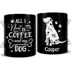 Personalized Mug – All I Need Is Coffee And My Dog