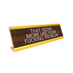 Fuck Desk Signs – Your Fucking Problem