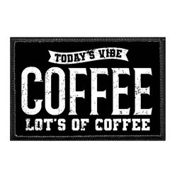 TODAY'S VIBE - COFFEE - LOT'S OF COFFEE