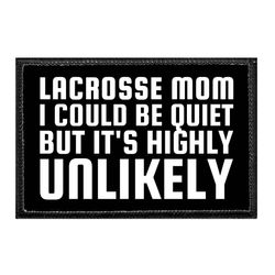 LACROSSE – LACROSSE MOM - I COULD BE QUIET BUT IT'S HIGHLY UNLIKELY