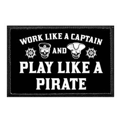 WORK LIKE A CAPTAIN AND PLAY LIKE A PIRATE