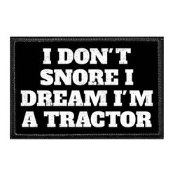 I DON'T SNORE I DREAM I'M A TRACTOR