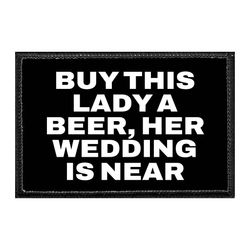 BUY THIS LADY A BEER, HER WEDDING IS NEAR