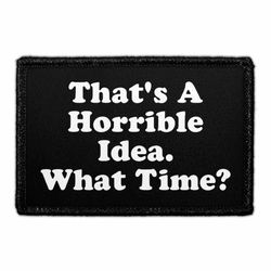 FUNNY – THAT'S A HORRIBLE IDEA - WHAT TIME?