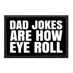 DAD JOKES ARE HOW EYE ROLL