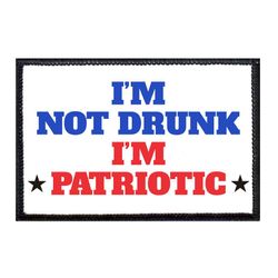 I'M NOT DRUNK I'M PATRIOTIC