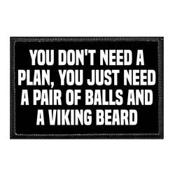 YOU DON'T NEED A PLAN, YOU JUST NEED A PAIR OF BALLS AND A VIKING BEARD