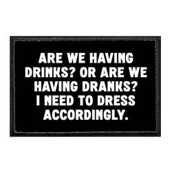 ALCOHOL – ARE WE HAVING DRINKS? OR ARE WE HAVING DRANKS? I NEED TO DRESS ACCORDINGLY.