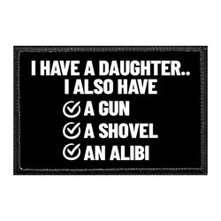 I HAVE A DAUGHTER.. I ALSO HAVE A GUN, A SHOVEL, AN ALIBI