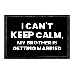 WEDDING - BACHELOR PARTY – I CAN'T KEEP CALM, MY BROTHER IS GETTING MARRIED