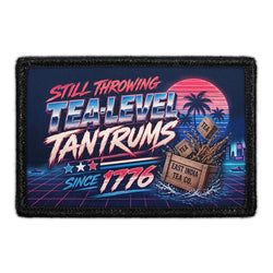 PATRIOTIC – Still Throwing Tea-Level Tantrums Since 1776
