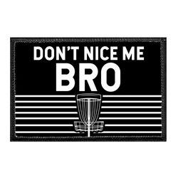 DON'T NICE ME BRO