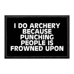 I DO ARCHERY BECAUSE PUNCHING PEOPLE IS FROWNED UPON