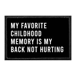 MY FAVORITE CHILDHOOD MEMORY IS MY BACK NOT HURTING