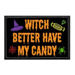 HALLOWEEN – WITCH BETTER HAVE MY CANDY