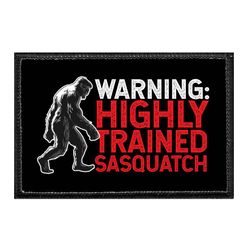 WARNING - HIGHLY TRAINED SASQUATCH