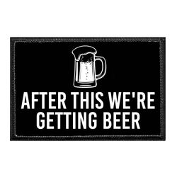 AFTER THIS WE'RE GETTING... – BEER