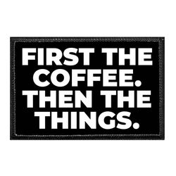 FIRST THE COFFEE. THEN THE THINGS.