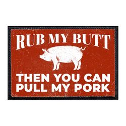 RUB MY BUTT THEN YOU CAN PULL MY PORK