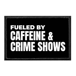 FUELED BY CAFFEINE & CRIME SHOWS