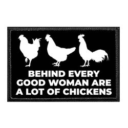 BEHIND EVERY GOOD WOMAN ARE A BUNCH OF CHICKENS