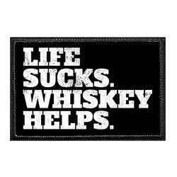 LIFE SUCKS. WHISKEY HELPS.