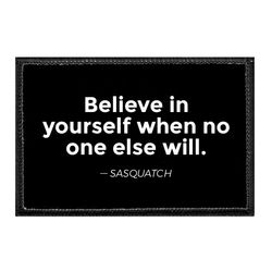 BIGFOOT – BELIEVE IN YOURSELF WHEN NO ONE ELSE WILL. - SASQUATCH