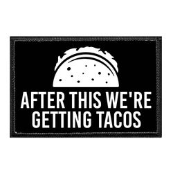 AFTER THIS WE'RE GETTING... – TACOS