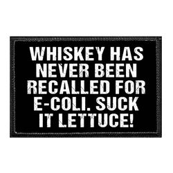 WHISKEY HAS NEVER BEEN RECALLED FOR E-COLI. SUCK IT LETTUCE!