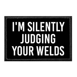 I'M SILENTLY JUDGING YOUR WELDS