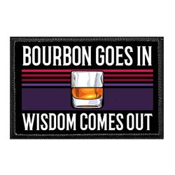 BOURBON GOES IN - WISDOM COMES OUT