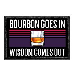 WHISKEY – BOURBON GOES IN - WISDOM COMES OUT
