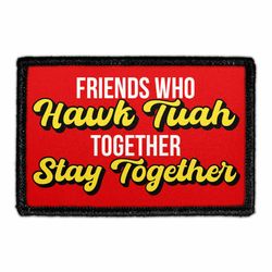 HAWK TUAH – Friends Who Hawk Tuah Together, Stay Together.