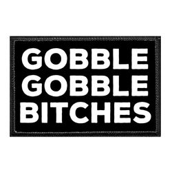 GOBBLE GOBBLE BITCHES