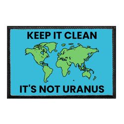 KEEP IT CLEAN IT'S NOT URANUS