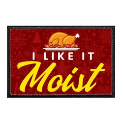 I LIKE IT MOIST