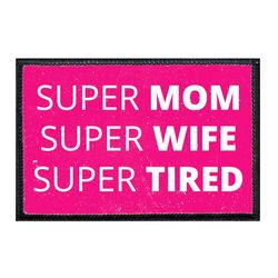 SUPER MOM - SUPER WIFE - SUPER TIRED