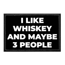 I LIKE WHISKEY AND MAYBE 3 PEOPLE