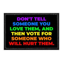 LGBTQ+ – DON'T TELL SOMEONE YOU LOVE THEM, AND THEN VOTE FOR SOMEONE WHO WILL HURT THEM.