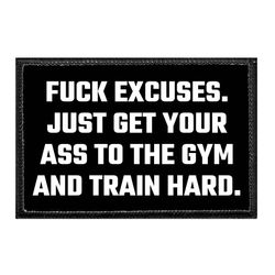 FITNESS / HEALTH – FUCK EXCUSES. JUST GET YOUR ASS TO THE GYM AND TRAIN HARD.