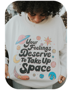 Your Feelings Deserve To Take Up Space Sweatshirt Self Care Is For Everyone